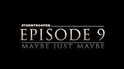 Stormtrooper Episode 9: Maybe Just Maybe